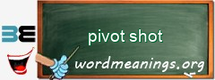 WordMeaning blackboard for pivot shot